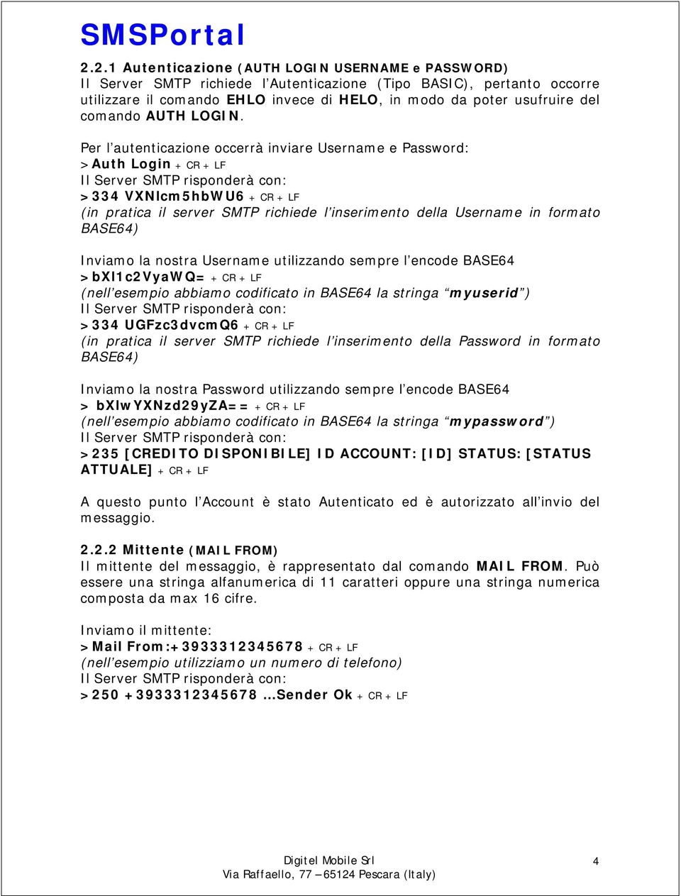 Per l autenticazione occerrà inviare Username e Password: >Auth Login + CR + LF >334 VXNlcm5hbWU6 + CR + LF (in pratica il server SMTP richiede l inserimento della Username in formato BASE64) Inviamo