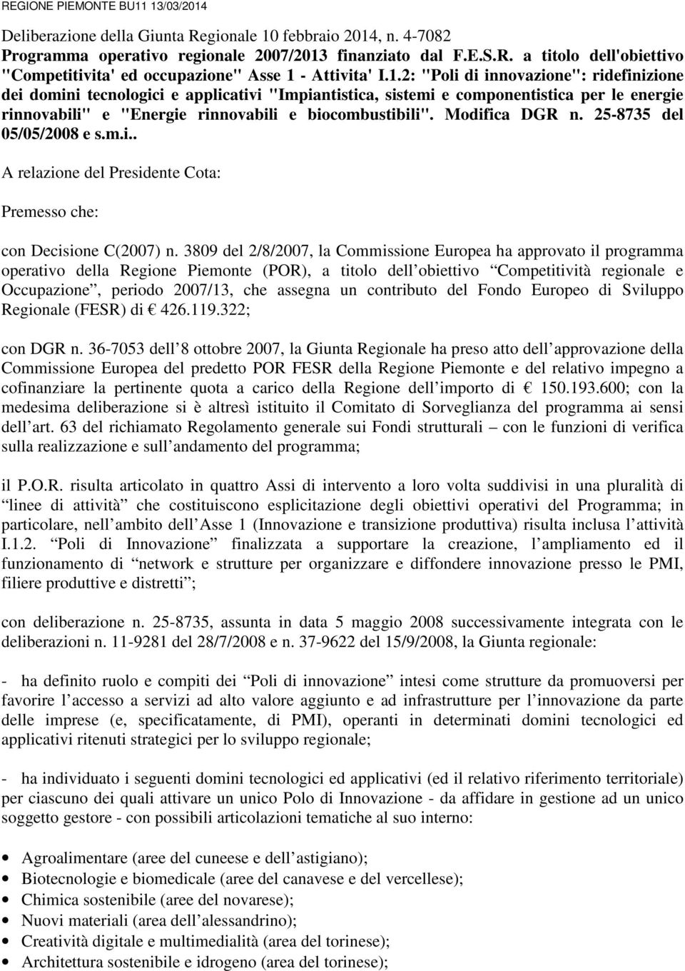 Modifica DGR n. 25-8735 del 05/05/2008 e s.m.i.. A relazione del Presidente Cota: Premesso che: con Decisione C(2007) n.