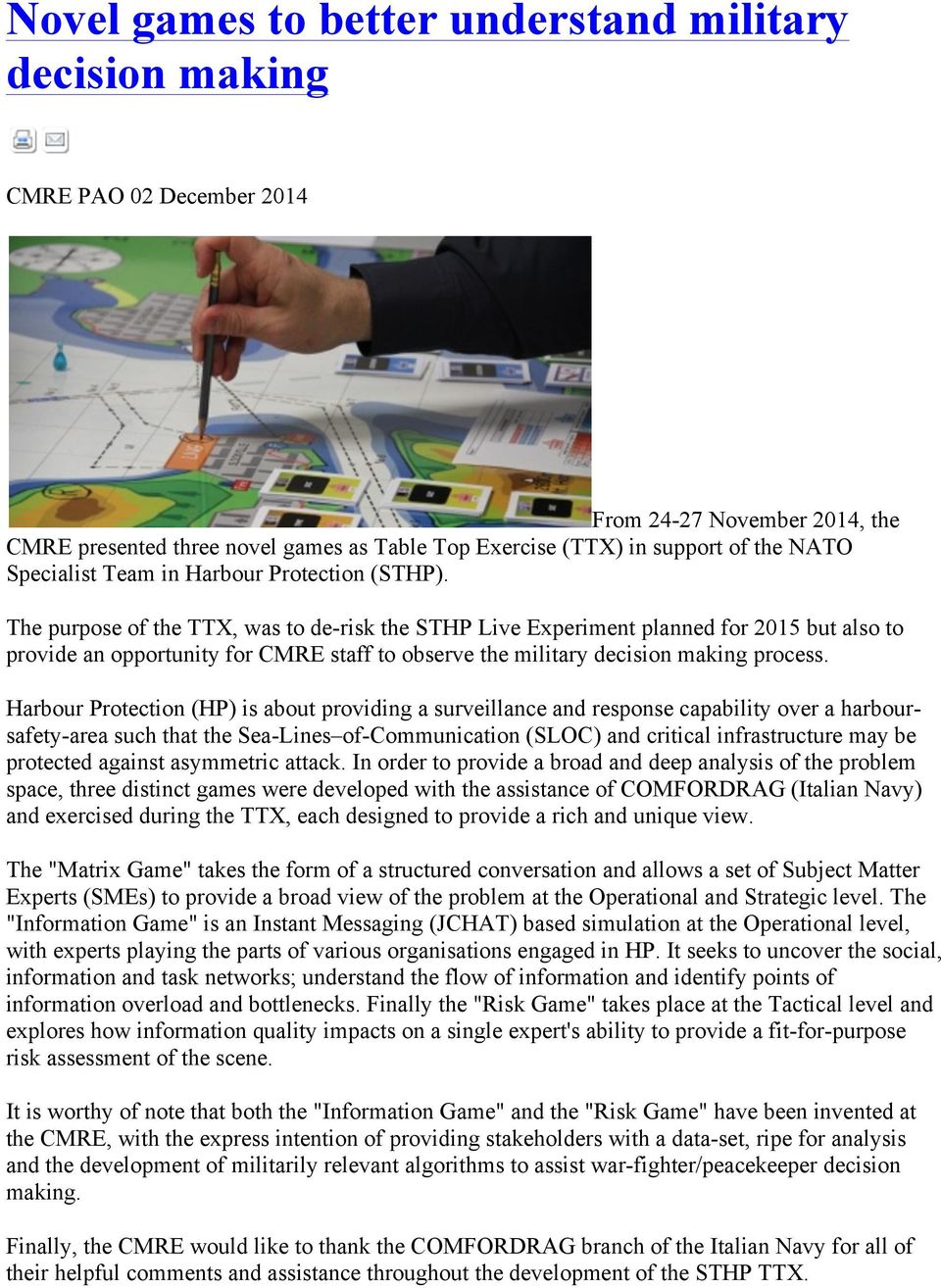 The purpose of the TTX, was to de-risk the STHP Live Experiment planned for 2015 but also to provide an opportunity for CMRE staff to observe the military decision making process.