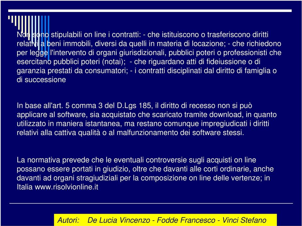 disciplinati dal diritto di famiglia o di successione In base all'art. 5 comma 3 del D.