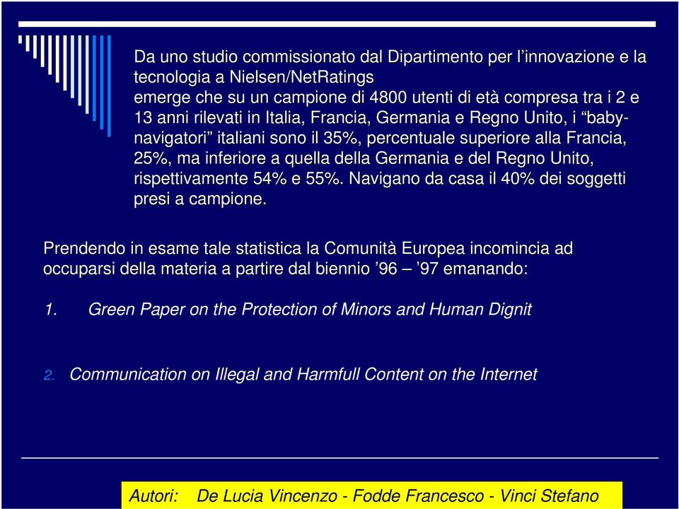 Germania e del Regno Unito, rispettivamente 54% e 55%. Navigano da casa il 40% dei soggetti presi a campione.