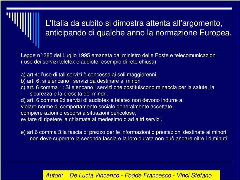 maggiorenni, b) art. 6: si elencano i servizi da destinare ai minori c) art. 6 comma 1: Si elencano i servizi che costituiscono minaccia per la salute, la sicurezza e la crescita dei minori. d) art.