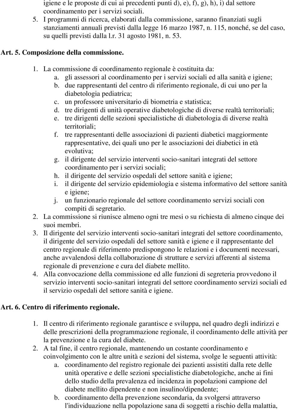 53. Art. 5. Composizione della commissione.. La commissione di coordinamento regionale è costituita da: a. gli assessori al coordinamento per i servizi sociali ed alla sanità e igiene; b.