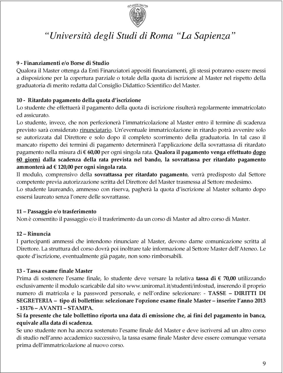 10 - Ritardato pagamento della quota d iscrizione Lo studente che effettuerà il pagamento della quota di iscrizione risulterà regolarmente immatricolato ed assicurato.