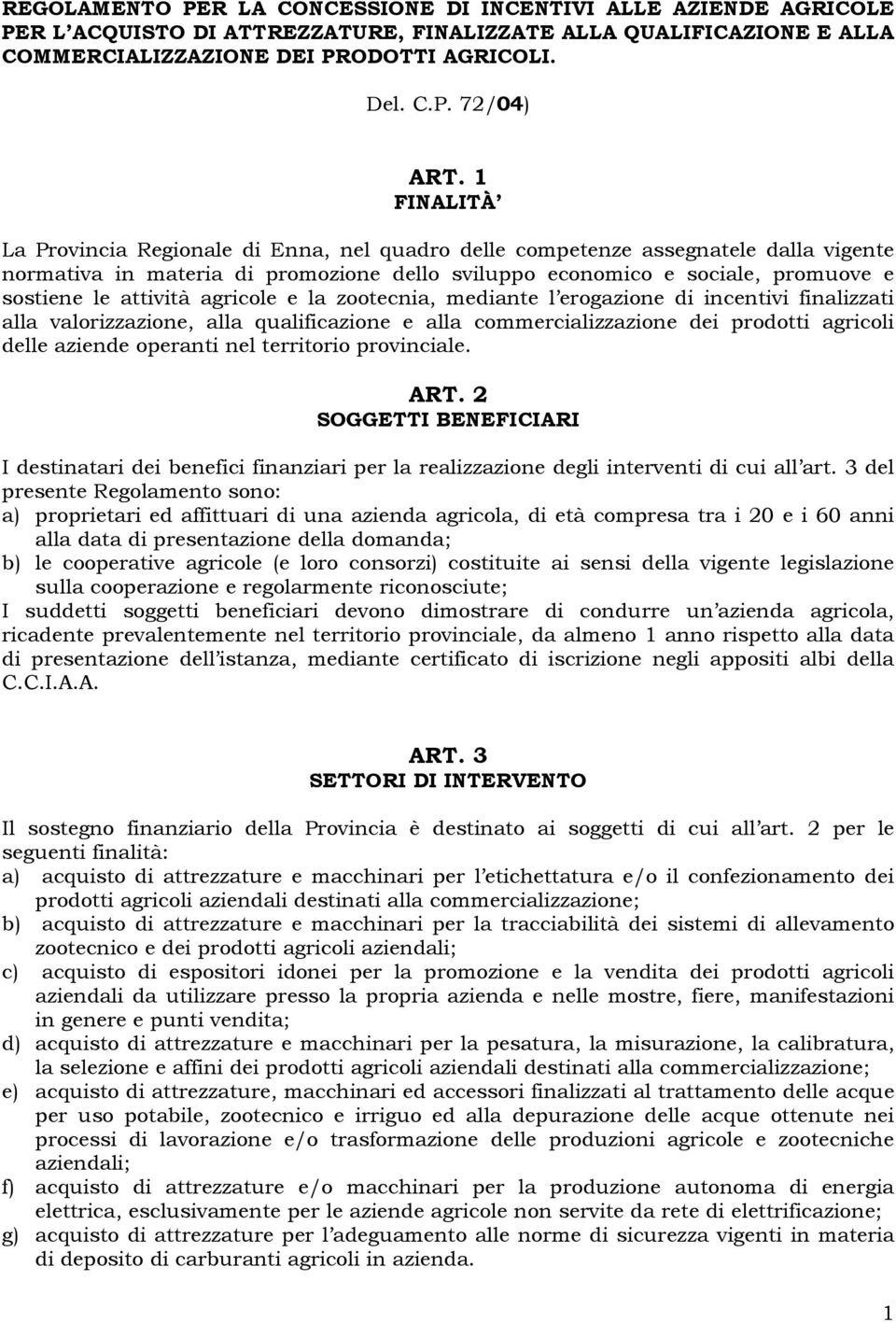 agricole e la zootecnia, mediante l erogazione di incentivi finalizzati alla valorizzazione, alla qualificazione e alla commercializzazione dei prodotti agricoli delle aziende operanti nel territorio