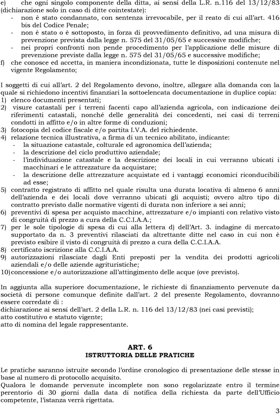 416 bis del Codice Penale; - non è stato o è sottoposto, in forza di provvedimento definitivo, ad una misura di prevenzione prevista dalla legge n.