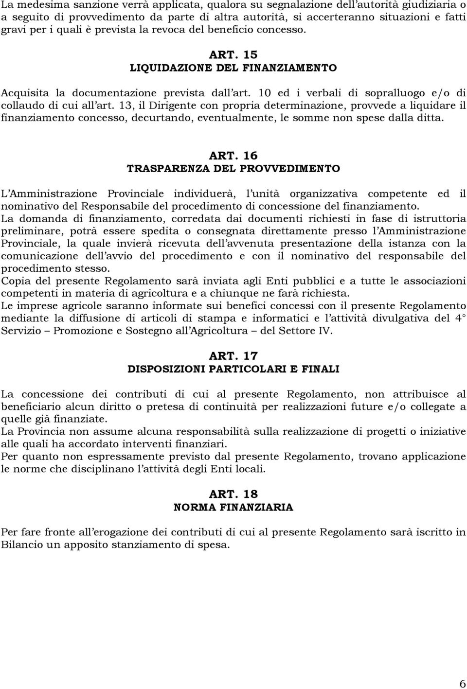 13, il Dirigente con propria determinazione, provvede a liquidare il finanziamento concesso, decurtando, eventualmente, le somme non spese dalla ditta. ART.