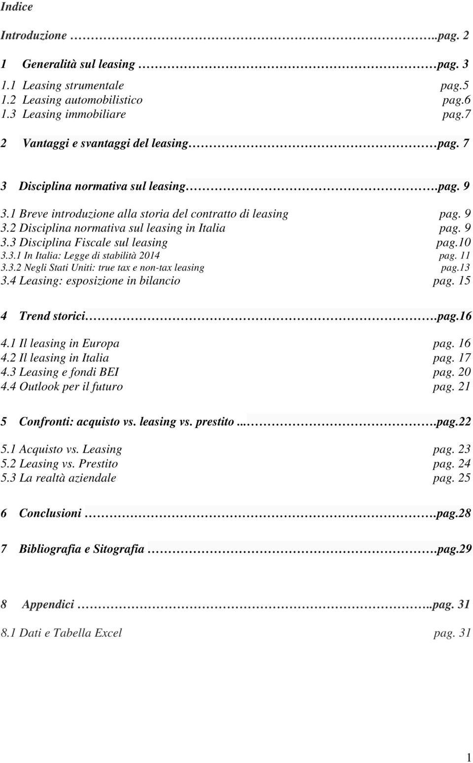 10 3.3.1 In Italia: Legge di stabilità 2014 pag. 11 3.3.2 Negli Stati Uniti: true tax e non-tax leasing pag.13 3.4 Leasing: esposizione in bilancio pag. 15 4 Trend storici.pag.16 4.