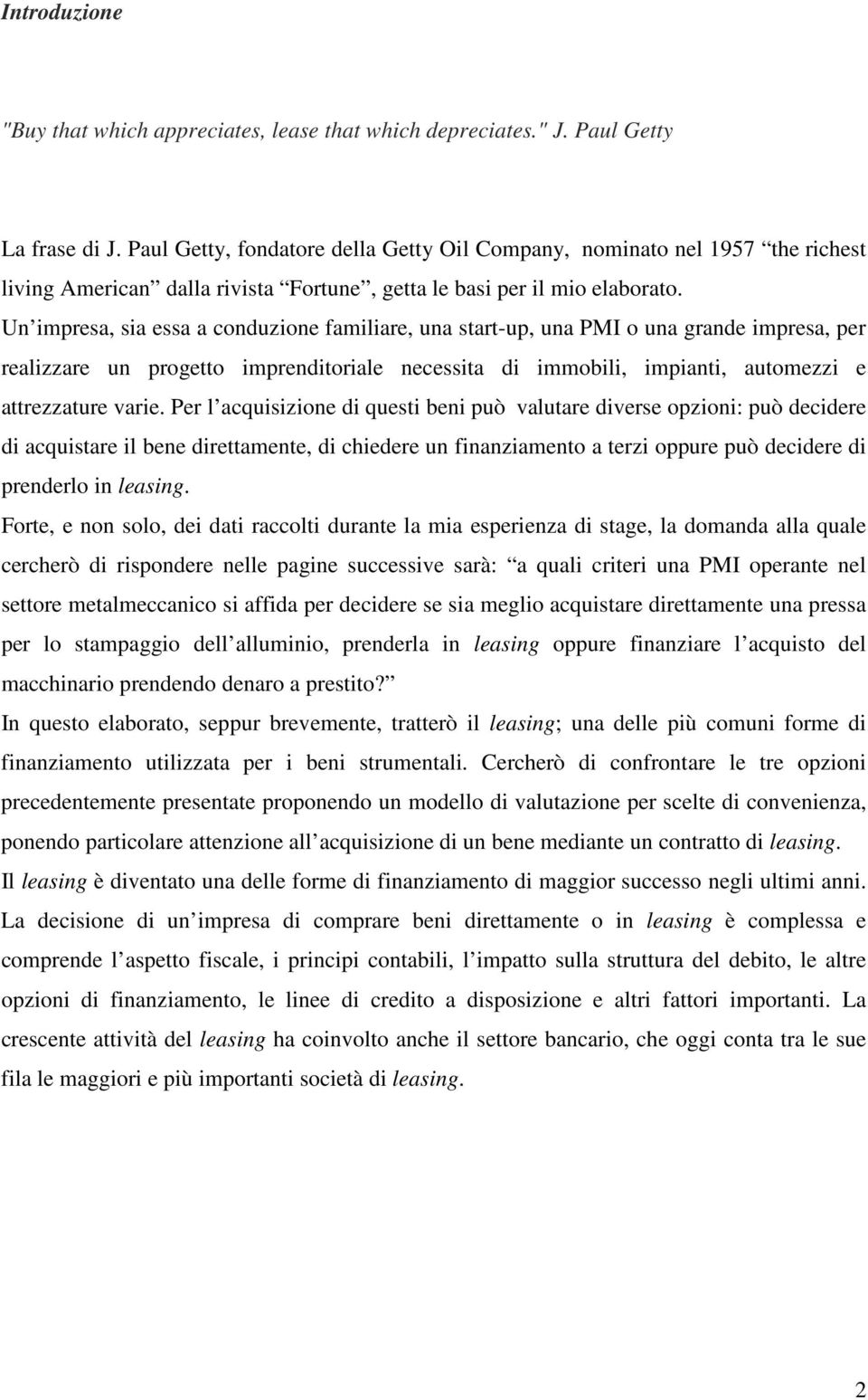 Un impresa, sia essa a conduzione familiare, una start-up, una PMI o una grande impresa, per realizzare un progetto imprenditoriale necessita di immobili, impianti, automezzi e attrezzature varie.