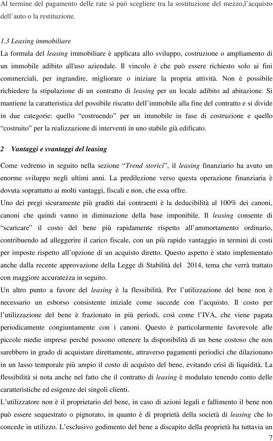 Il vincolo è che può essere richiesto solo ai fini commerciali, per ingrandire, migliorare o iniziare la propria attività.