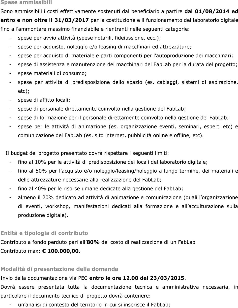 ); - spese per acquisto, noleggio e/o leasing di macchinari ed attrezzature; - spese per acquisto di materiale e parti componenti per l autoproduzione dei macchinari; - spese di assistenza e