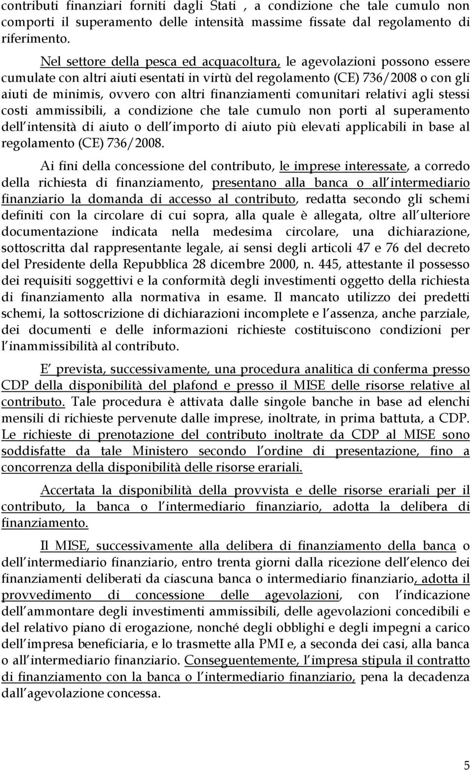 finanziamenti comunitari relativi agli stessi costi ammissibili, a condizione che tale cumulo non porti al superamento dell intensità di aiuto o dell importo di aiuto più elevati applicabili in base