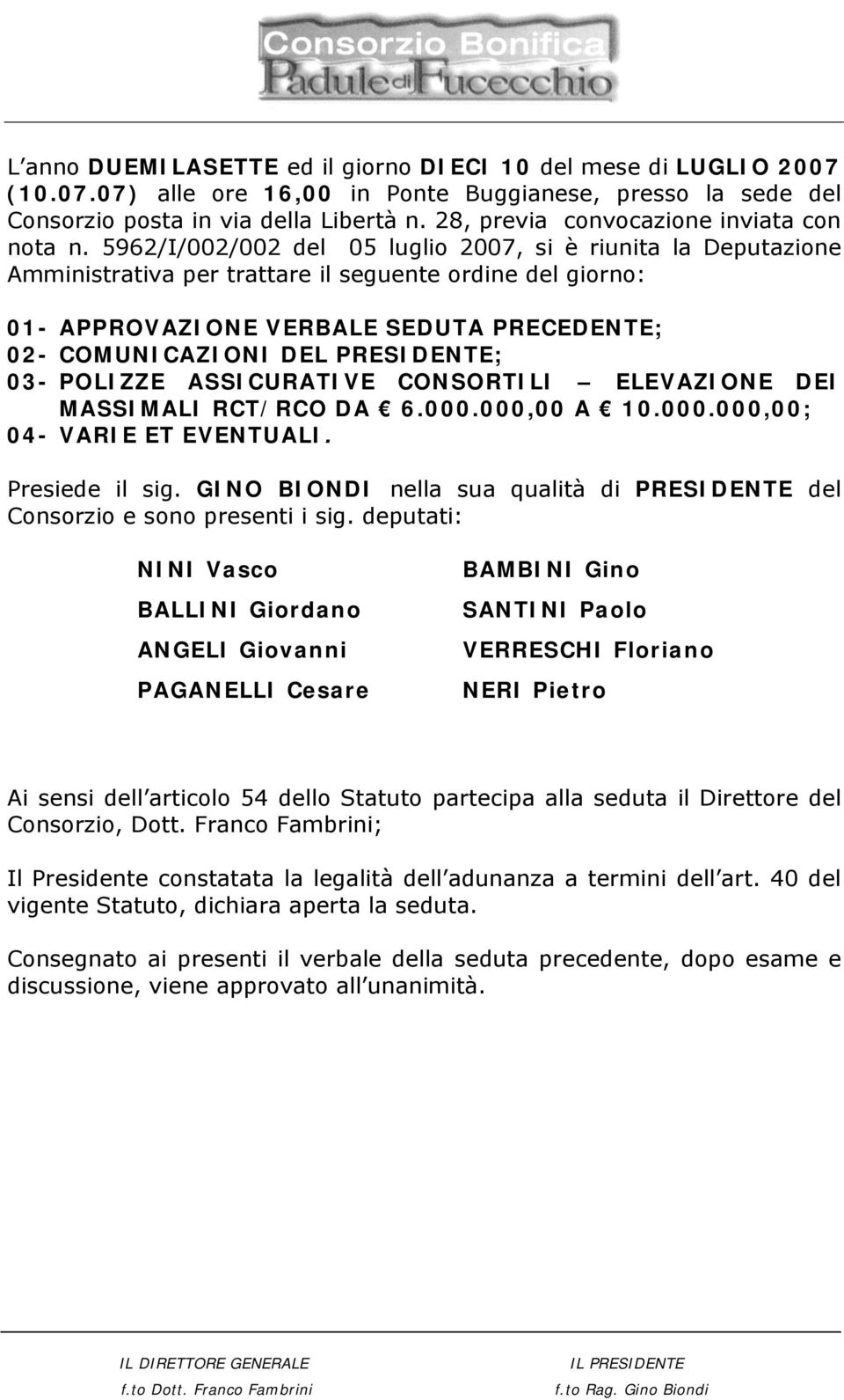 5962/I/002/002 del 05 luglio 2007, si è riunita la Deputazione Amministrativa per trattare il seguente ordine del giorno: 01- APPROVAZIONE VERBALE SEDUTA PRECEDENTE; 02- COMUNICAZIONI DEL PRESIDENTE;