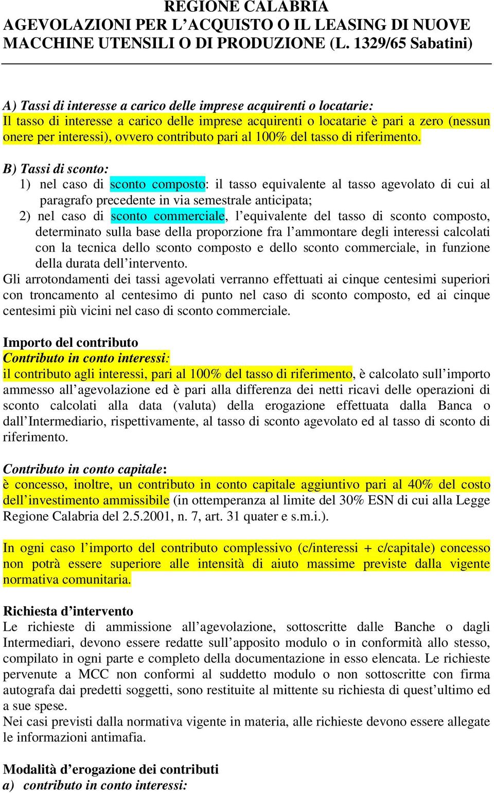 B) Tassi di sconto: 1) nel caso di sconto composto: il tasso equivalente al tasso agevolato di cui al paragrafo precedente in via semestrale anticipata; 2) nel caso di sconto commerciale, l