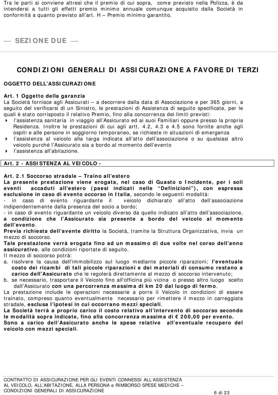 1 Oggetto della garanzia La Società fornisce agli Assicurati a decorrere dalla data di Associazione e per 365 giorni, a seguito del verificarsi di un Sinistro, le prestazioni di Assistenza di seguito