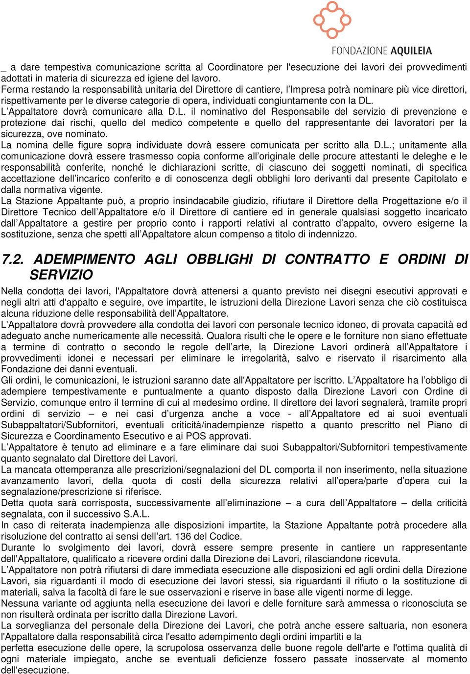 DL. L Appaltatore dovrà comunicare alla D.L. il nominativo del Responsabile del servizio di prevenzione e protezione dai rischi, quello del medico competente e quello del rappresentante dei lavoratori per la sicurezza, ove nominato.