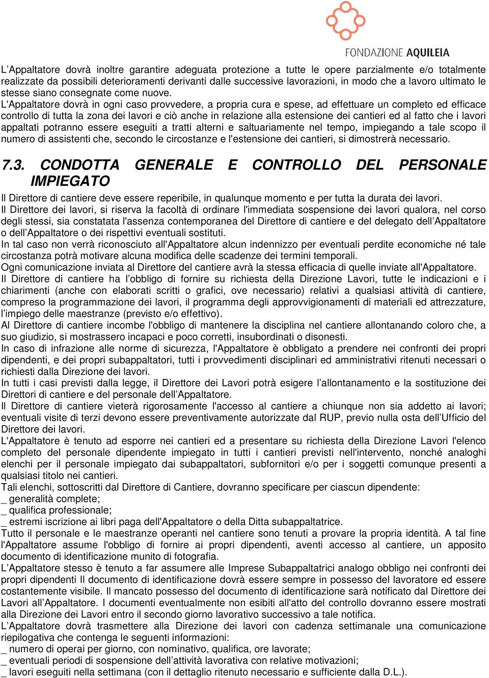 L'Appaltatore dovrà in ogni caso provvedere, a propria cura e spese, ad effettuare un completo ed efficace controllo di tutta la zona dei lavori e ciò anche in relazione alla estensione dei cantieri