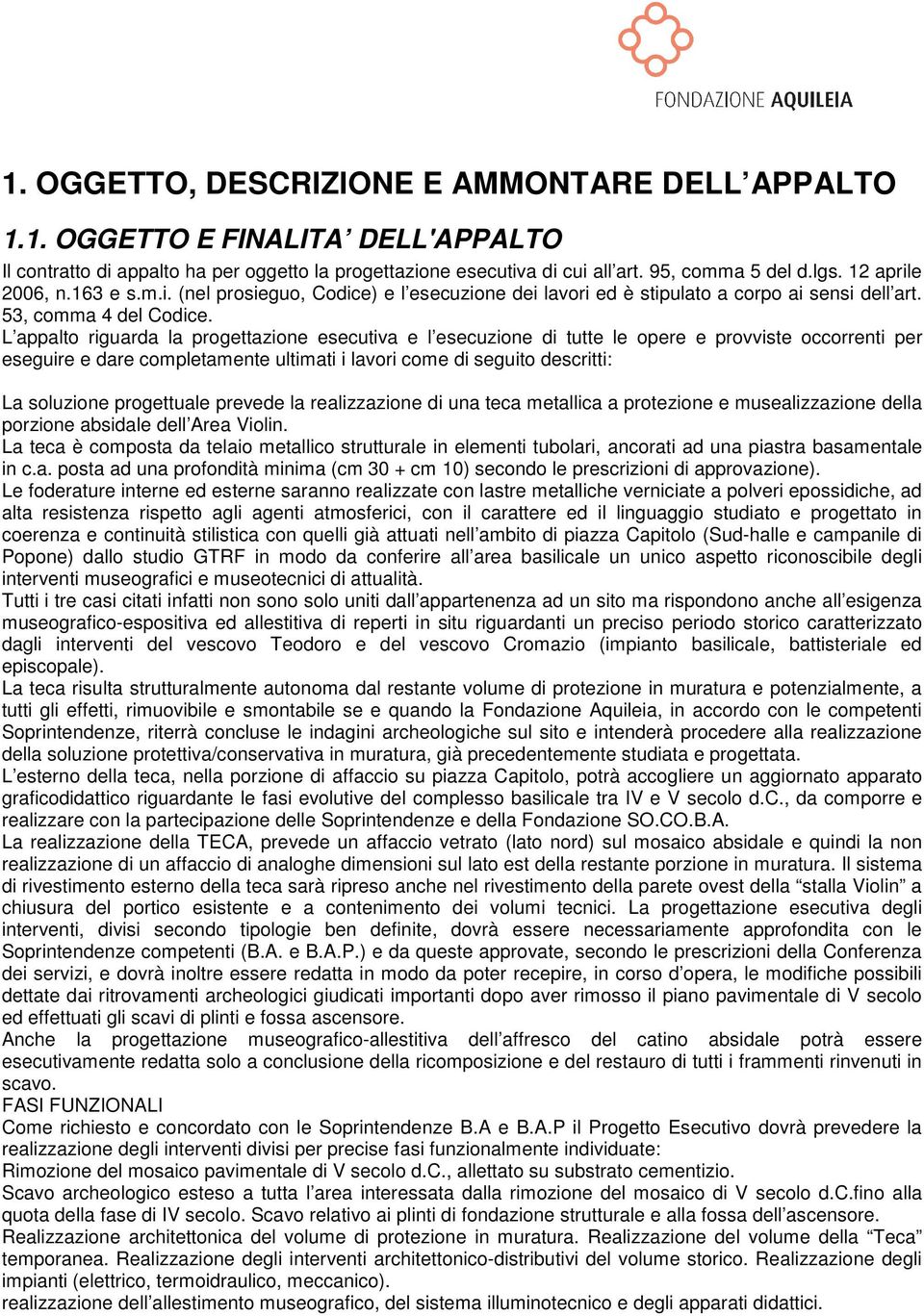 L appalto riguarda la progettazione esecutiva e l esecuzione di tutte le opere e provviste occorrenti per eseguire e dare completamente ultimati i lavori come di seguito descritti: La soluzione