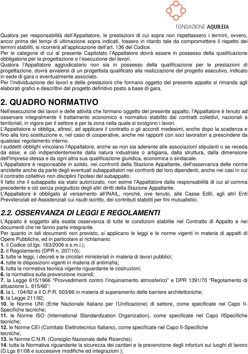 Per le categorie di cui al presente Capitolato l Appaltatore dovrà essere in possesso della qualificazione obbligatoria per la progettazione e l esecuzione dei lavori.