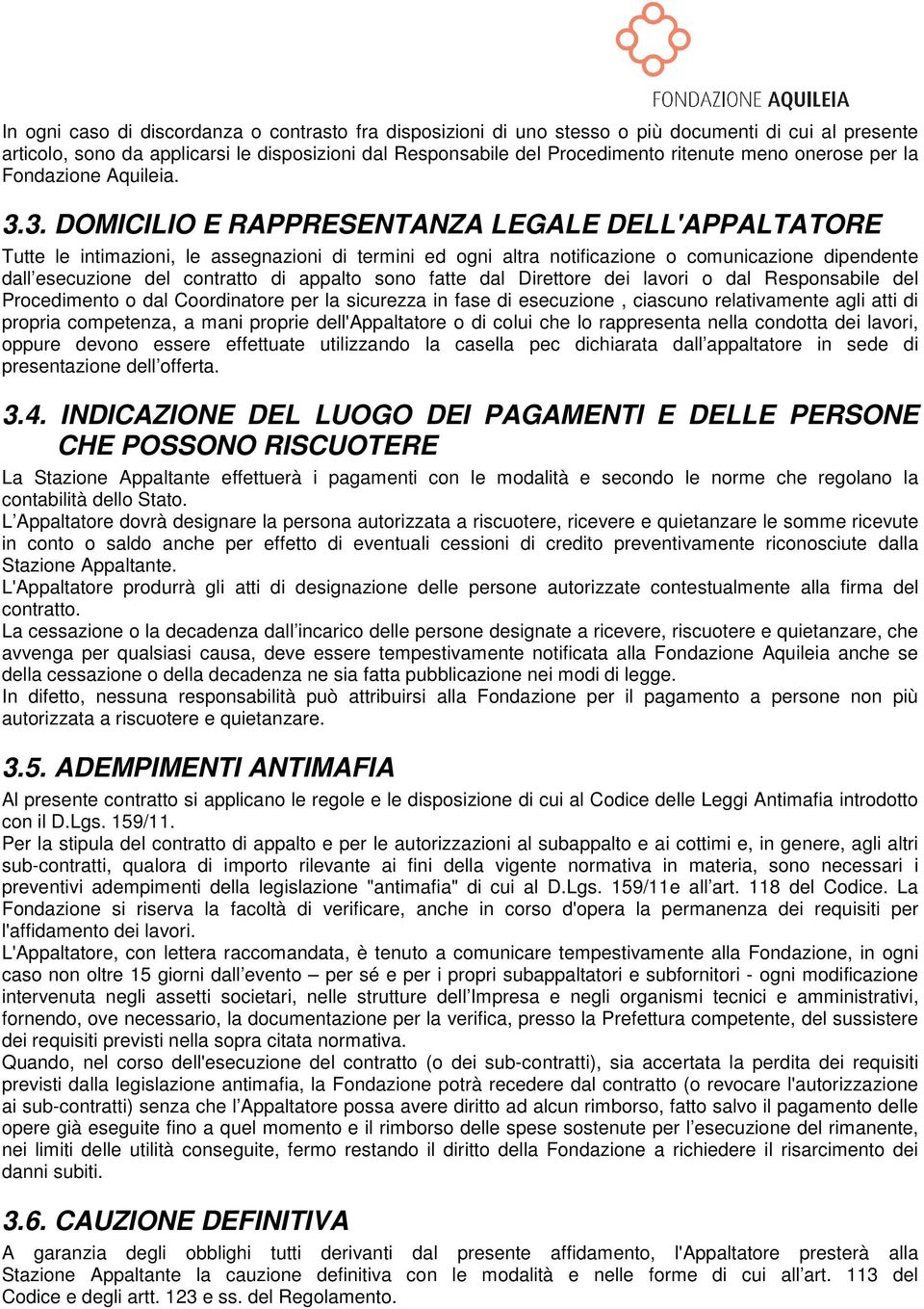 3. DOMICILIO E RAPPRESENTANZA LEGALE DELL'APPALTATORE Tutte le intimazioni, le assegnazioni di termini ed ogni altra notificazione o comunicazione dipendente dall esecuzione del contratto di appalto