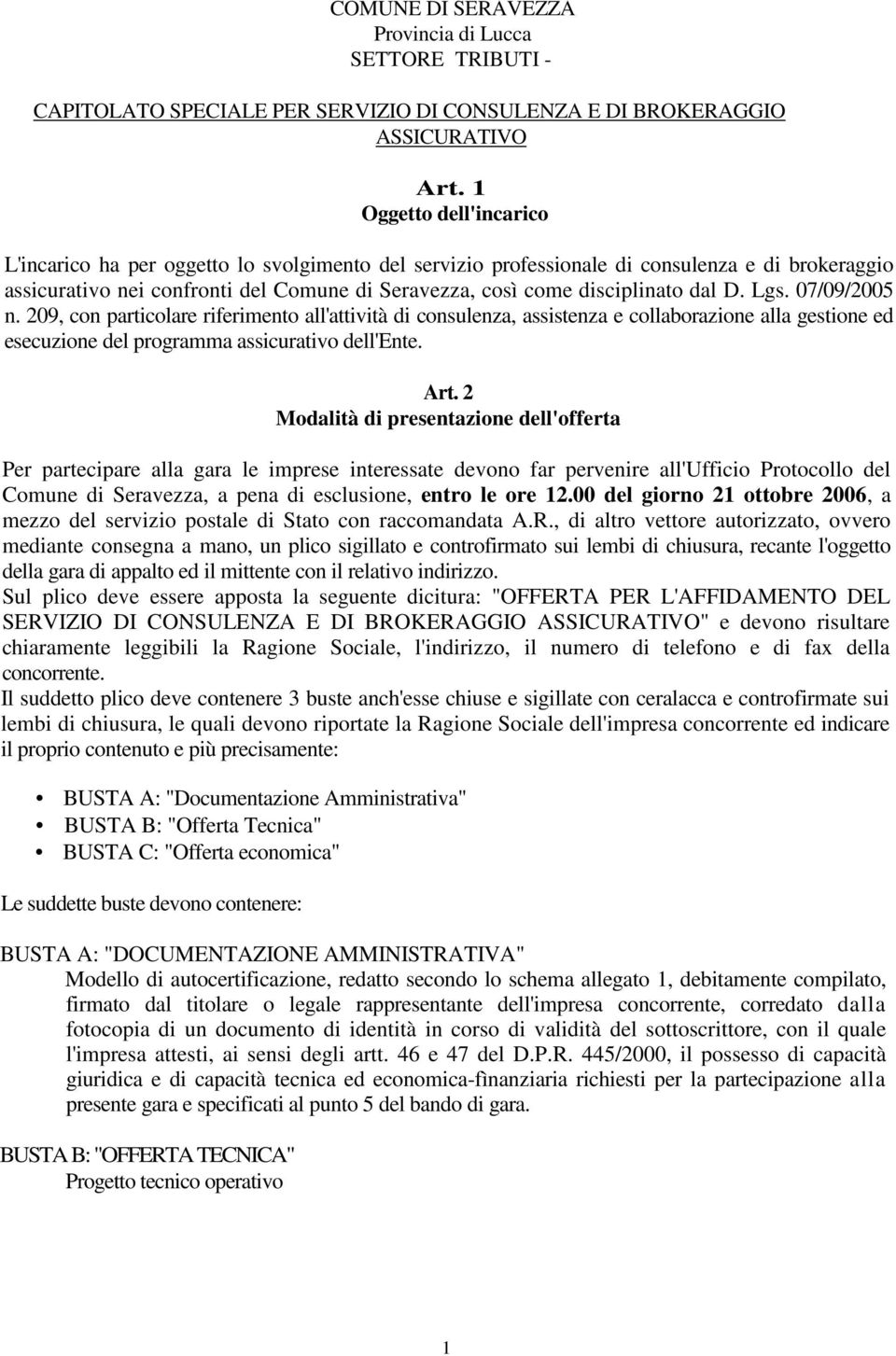 dal D. Lgs. 07/09/2005 n. 209, con particolare riferimento all'attività di consulenza, assistenza e collaborazione alla gestione ed esecuzione del programma assicurativo dell'ente. Art.