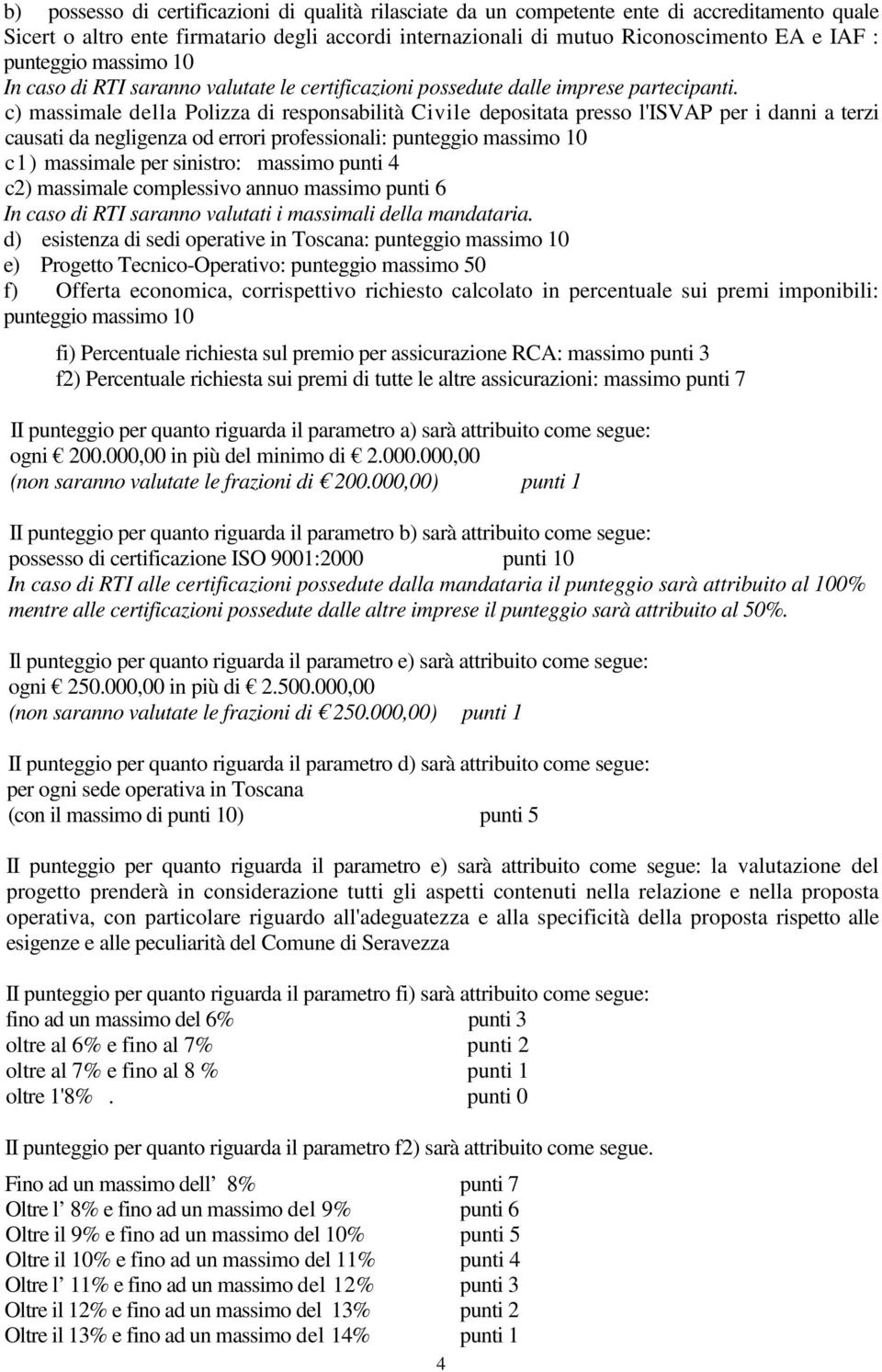 c) massimale della Polizza di responsabilità Civile depositata presso l'isvap per i danni a terzi causati da negligenza od errori professionali: punteggio massimo 10 c1) massimale per sinistro: