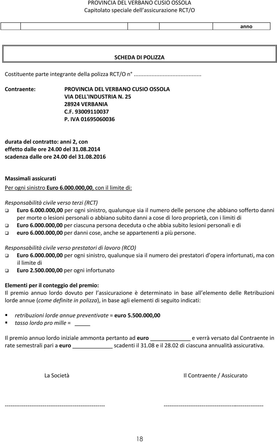 000,00, con il limite di: Responsabilità civile verso terzi (RCT) Euro 6.000.000,00 per ogni sinistro, qualunque sia il numero delle persone che abbiano sofferto danni per morte o lesioni personali o abbiano subito danni a cose di loro proprietà, con i limiti di Euro 6.