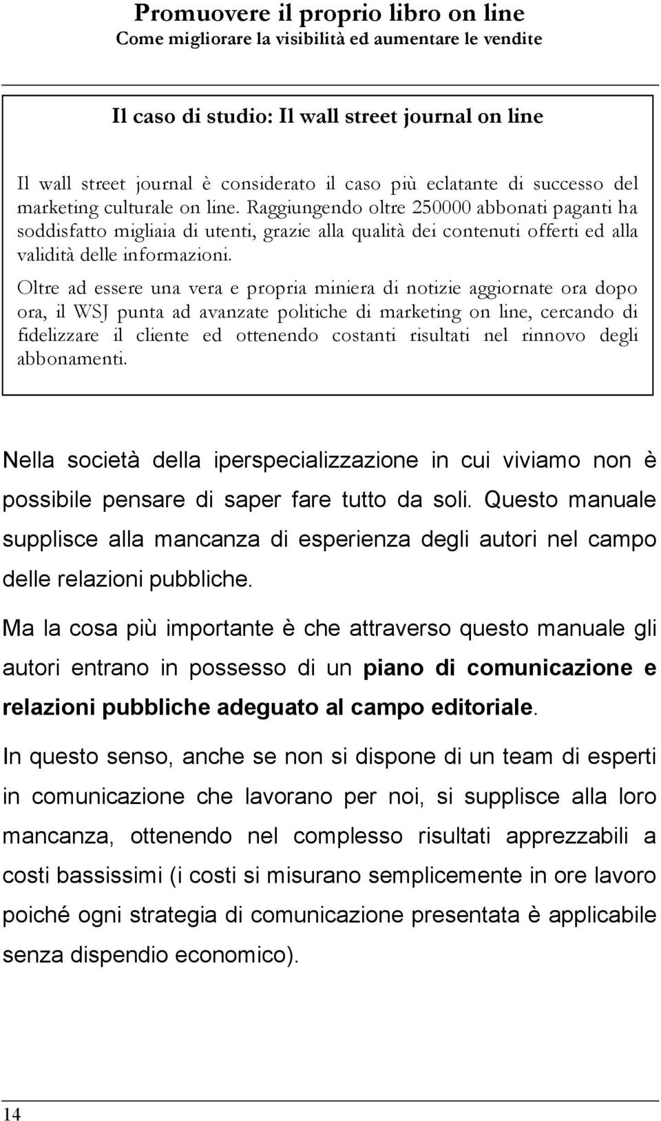 Oltre ad essere una vera e propria miniera di notizie aggiornate ora dopo ora, il WSJ punta ad avanzate politiche di marketing on line, cercando di fidelizzare il cliente ed ottenendo costanti