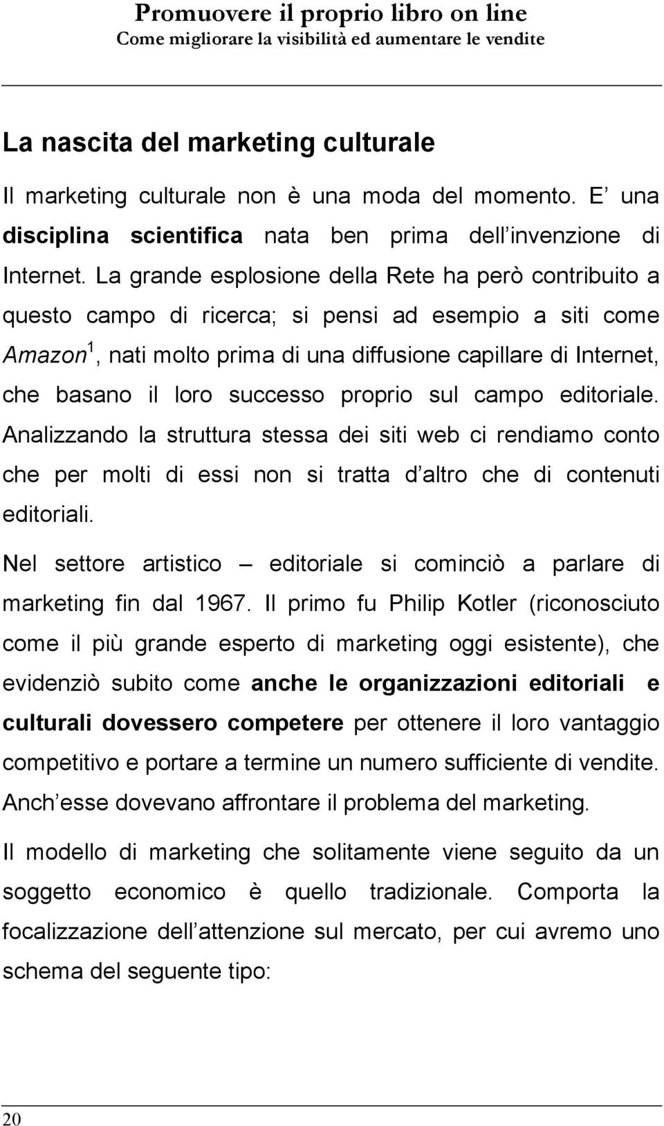 La grande esplosione della Rete ha però contribuito a questo campo di ricerca; si pensi ad esempio a siti come Amazon 1, nati molto prima di una diffusione capillare di Internet, che basano il loro