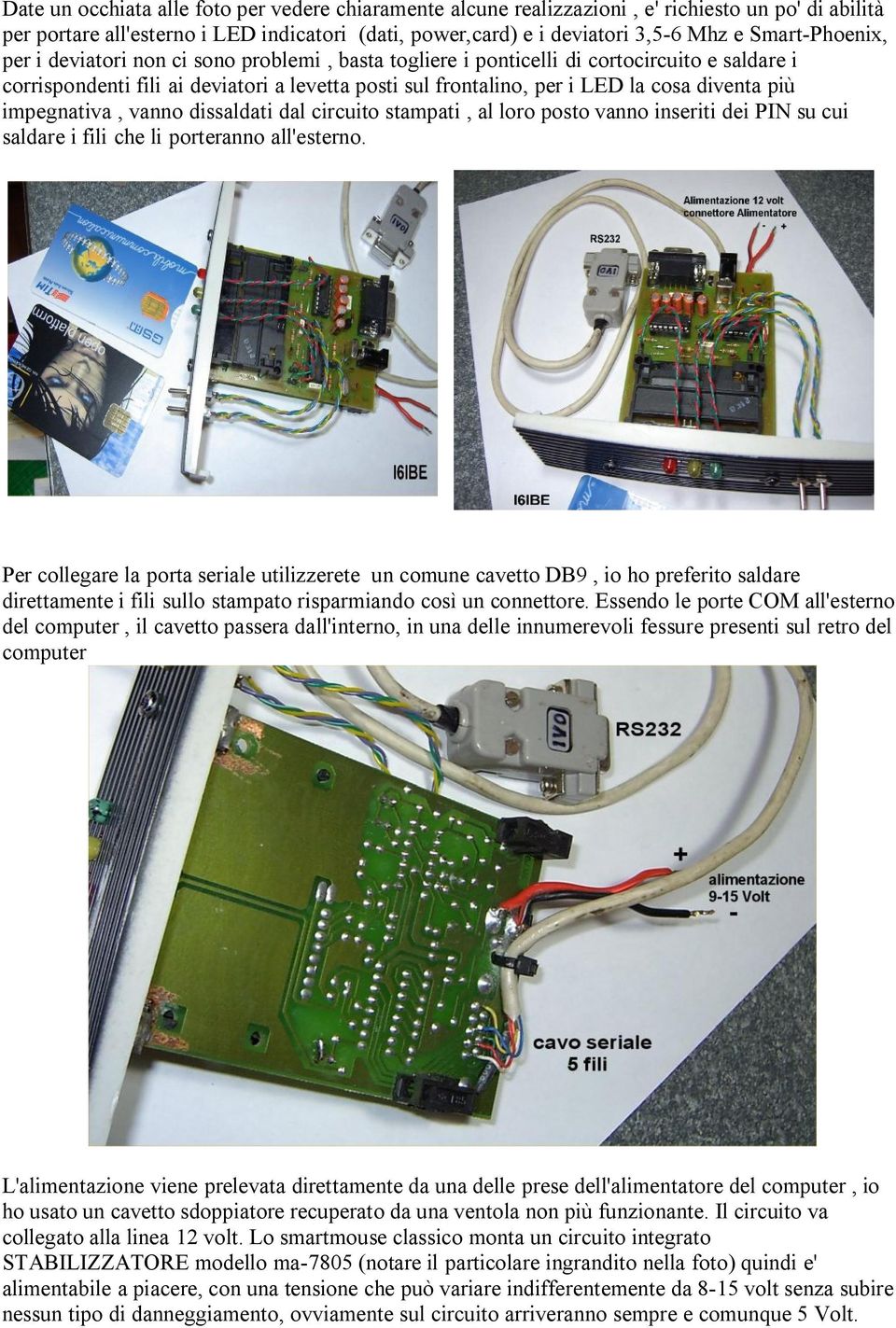 diventa più impegnativa, vanno dissaldati dal circuito stampati, al loro posto vanno inseriti dei PIN su cui saldare i fili che li porteranno all'esterno.