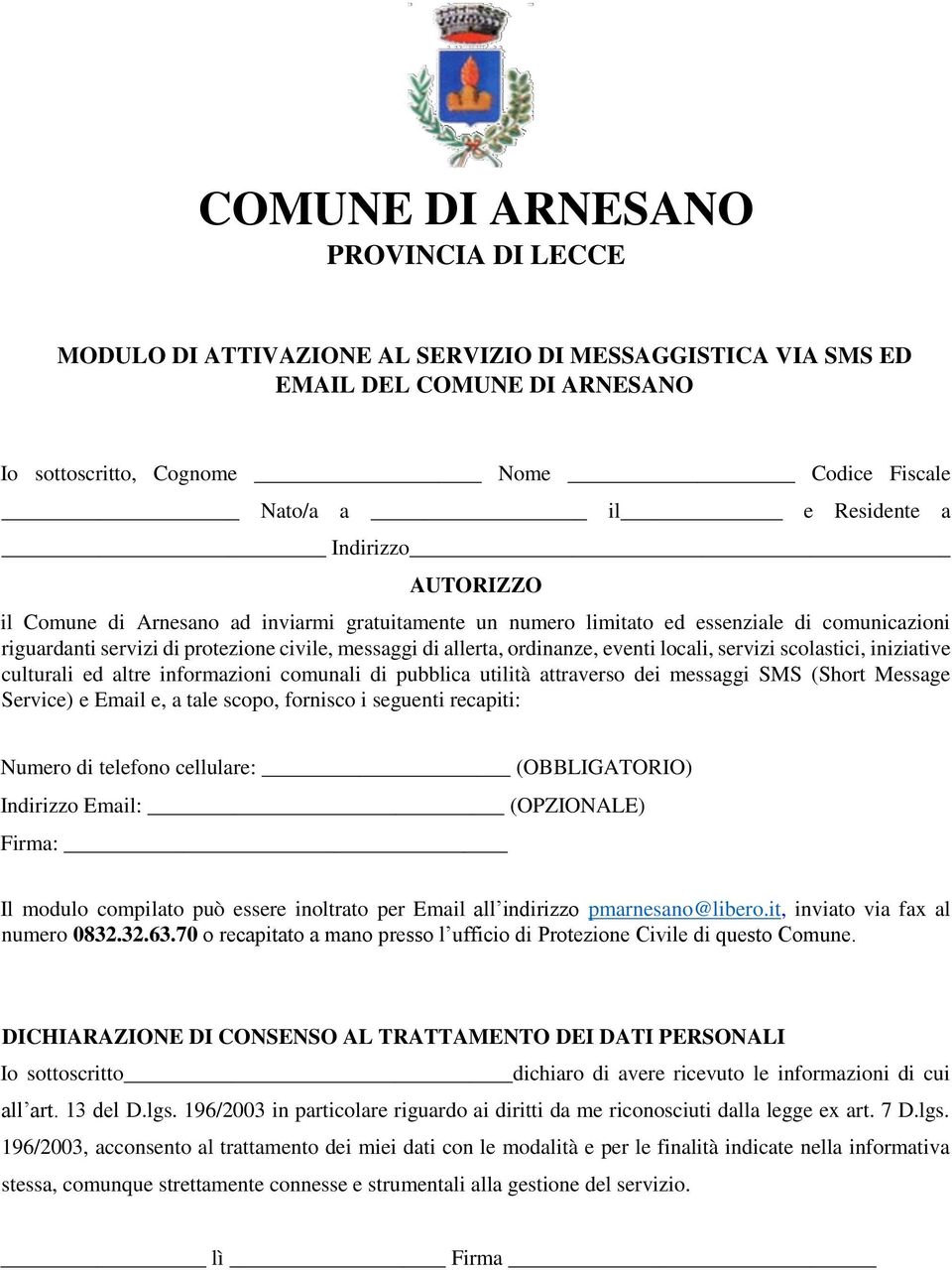 locali, servizi scolastici, iniziative culturali ed altre informazioni comunali di pubblica utilità attraverso dei messaggi SMS (Short Message Service) e Email e, a tale scopo, fornisco i seguenti