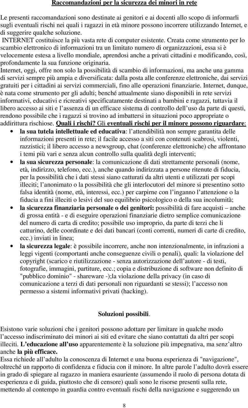 Creata come strumento per lo scambio elettronico di informazioni tra un limitato numero di organizzazioni, essa si è velocemente estesa a livello mondiale, aprendosi anche a privati cittadini e