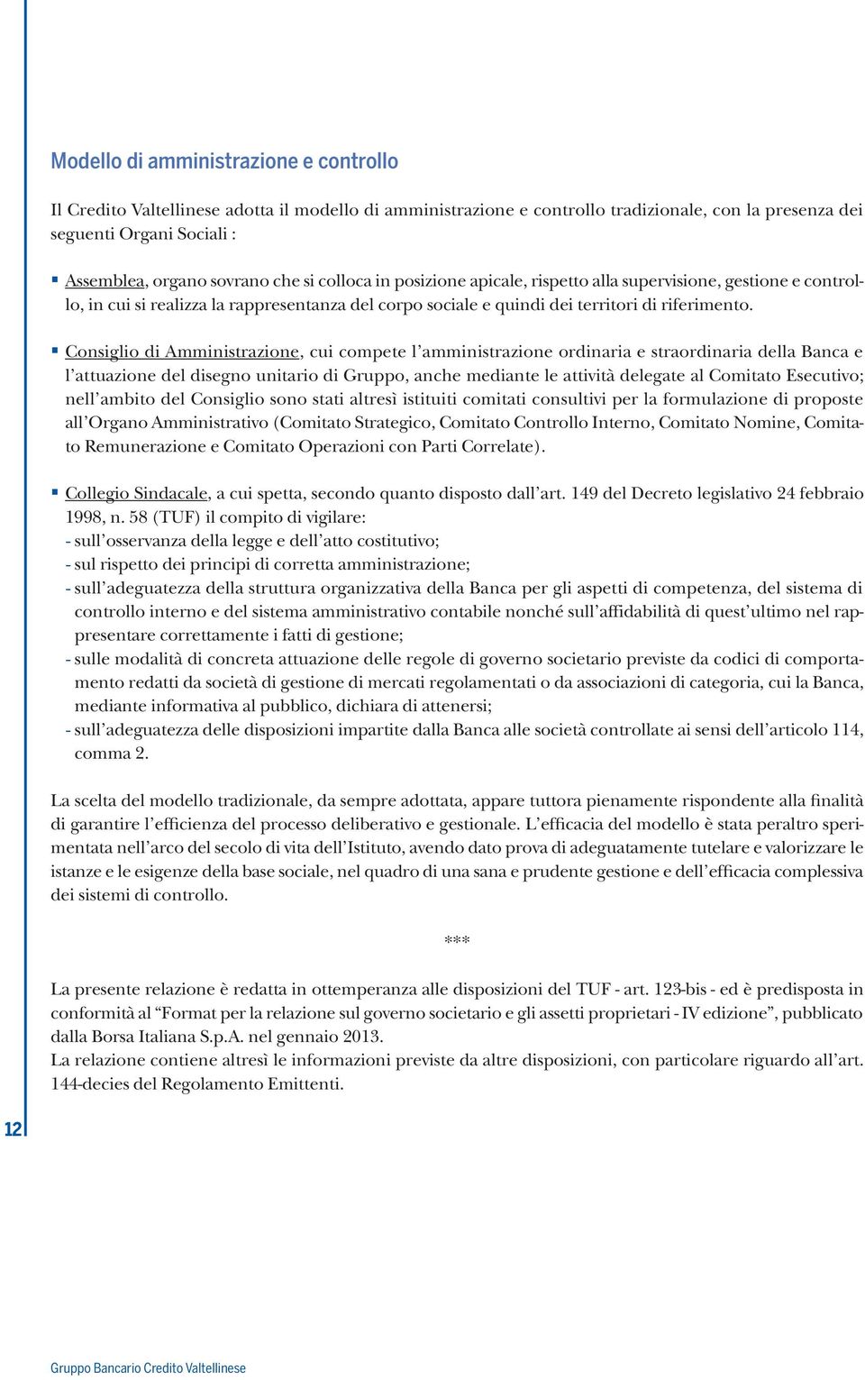 Consiglio di Amministrazione, cui compete l amministrazione ordinaria e straordinaria della Banca e l attuazione del disegno unitario di Gruppo, anche mediante le attività delegate al Comitato