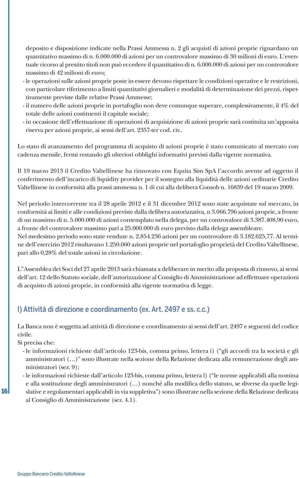 milioni di euro; --le operazioni sulle azioni proprie poste in essere devono rispettare le condizioni operative e le restrizioni, con particolare riferimento a limiti quantitativi giornalieri e