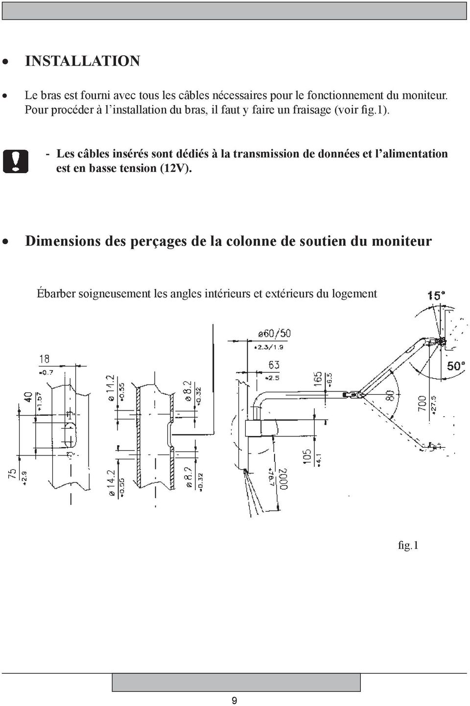 - Les câbles insérés sont dédiés à la transmission de données et l alimentation est en basse tension (12V).