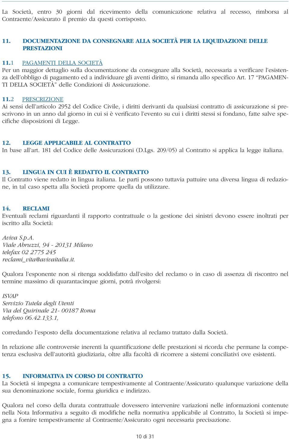 1 PAGAMENTI DELLA SOCIETÀ Per un maggior dettaglio sulla documentazione da consegnare alla Società, necessaria a verificare l esistenza dell obbligo di pagamento ed a individuare gli aventi diritto,