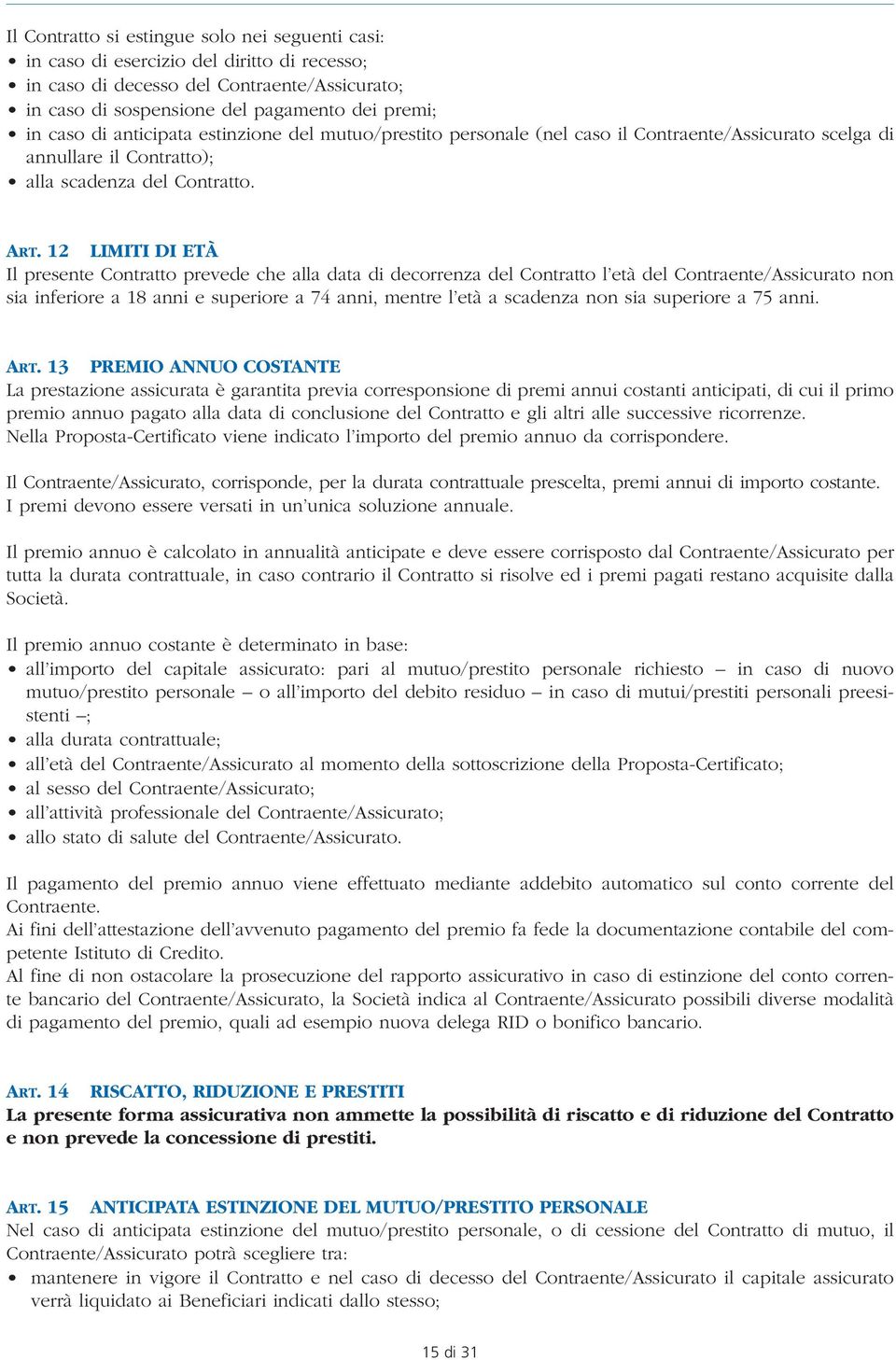 12 LIMITI DI ETÀ Il presente Contratto prevede che alla data di decorrenza del Contratto l età del Contraente/Assicurato non sia inferiore a 18 anni e superiore a 74 anni, mentre l età a scadenza non