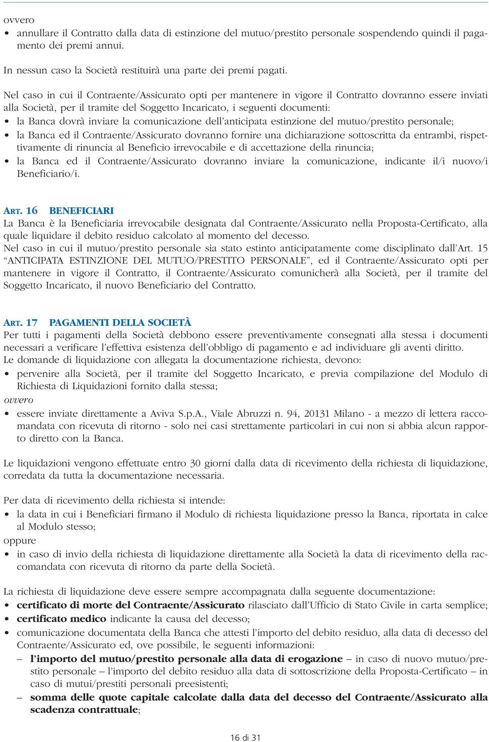 inviare la comunicazione dell anticipata estinzione del mutuo/prestito personale; la Banca ed il Contraente/Assicurato dovranno fornire una dichiarazione sottoscritta da entrambi, rispettivamente di