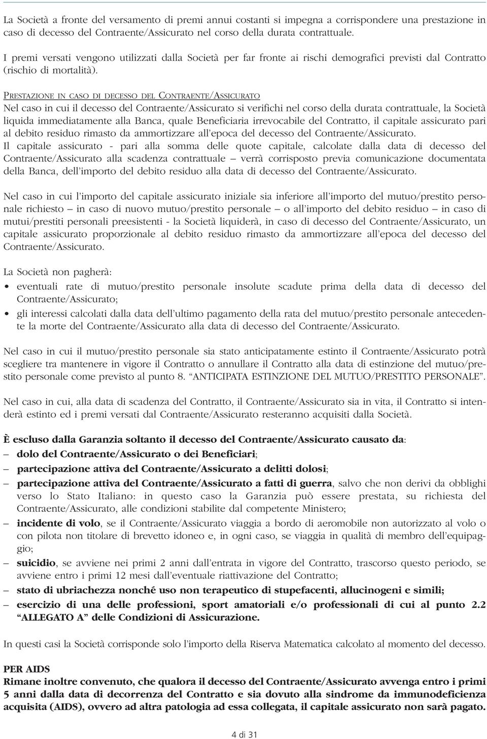 PRESTAZIONE IN CASO DI DECESSO DEL CONTRAENTE/ASSICURATO Nel caso in cui il decesso del Contraente/Assicurato si verifichi nel corso della durata contrattuale, la Società liquida immediatamente alla