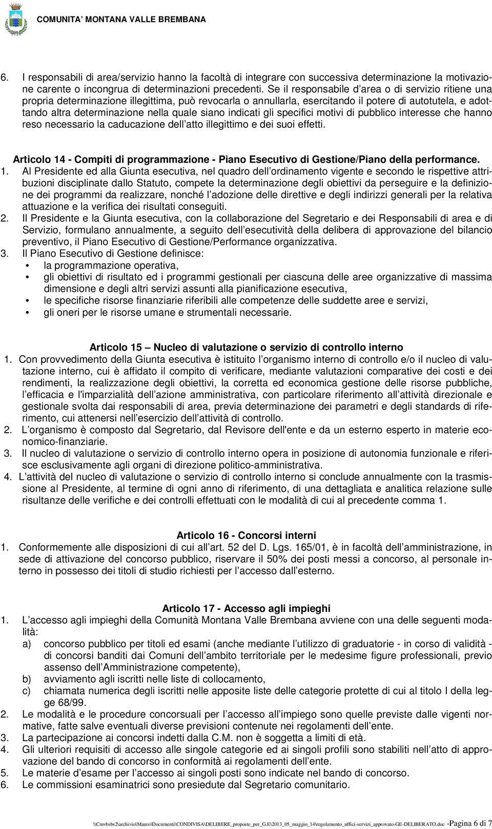 siano indicati gli specifici motivi di pubblico interesse che hanno reso necessario la caducazione dell atto illegittimo e dei suoi effetti.