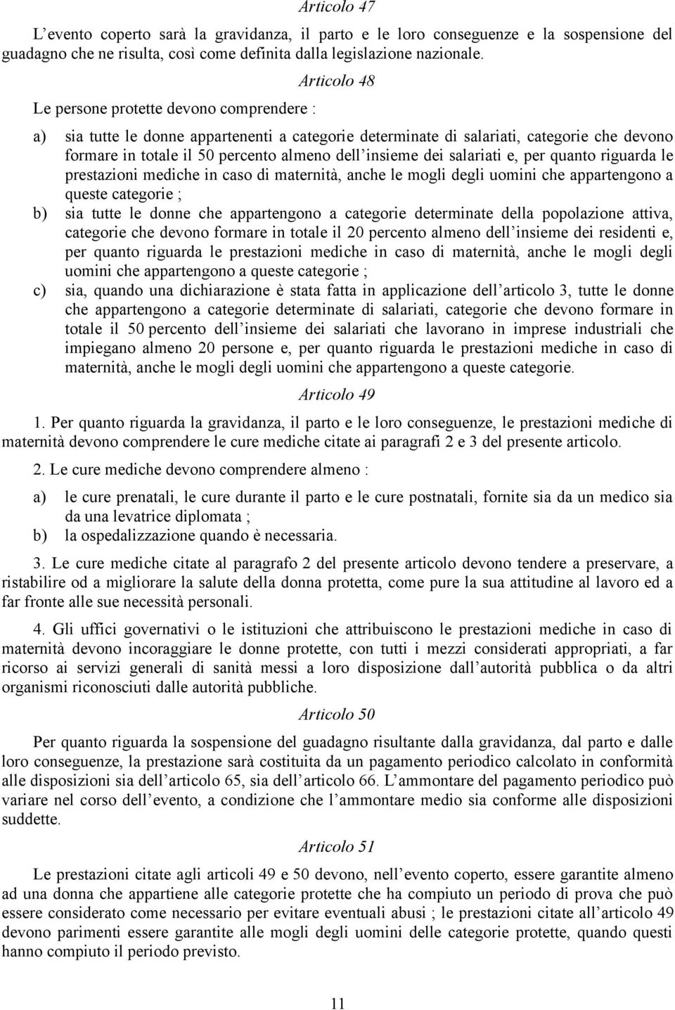 dei salariati e, per quanto riguarda le prestazioni mediche in caso di maternità, anche le mogli degli uomini che appartengono a queste categorie ; b) sia tutte le donne che appartengono a categorie