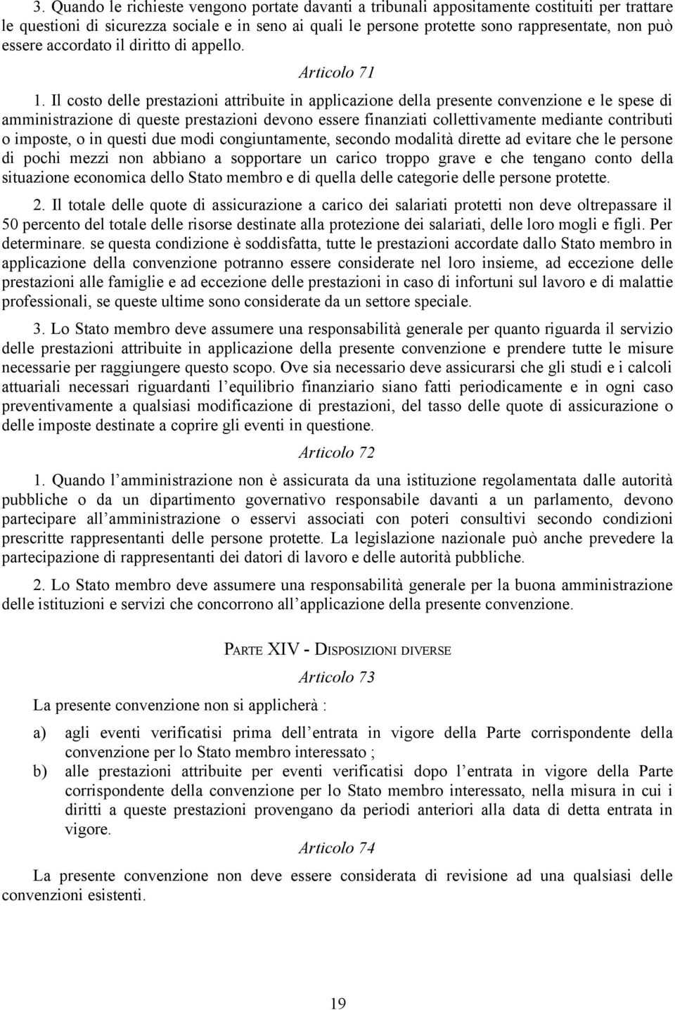 Il costo delle prestazioni attribuite in applicazione della presente convenzione e le spese di amministrazione di queste prestazioni devono essere finanziati collettivamente mediante contributi o