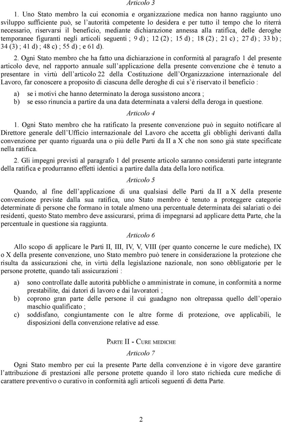 riservarsi il beneficio, mediante dichiarazione annessa alla ratifica, delle deroghe temporanee figuranti negli articoli seguenti ; 9 d) ; 12 (2) ; 15 d) ; 18 (2) ; 21 c) ; 27 d) ; 33 b) ; 34 (3) ;