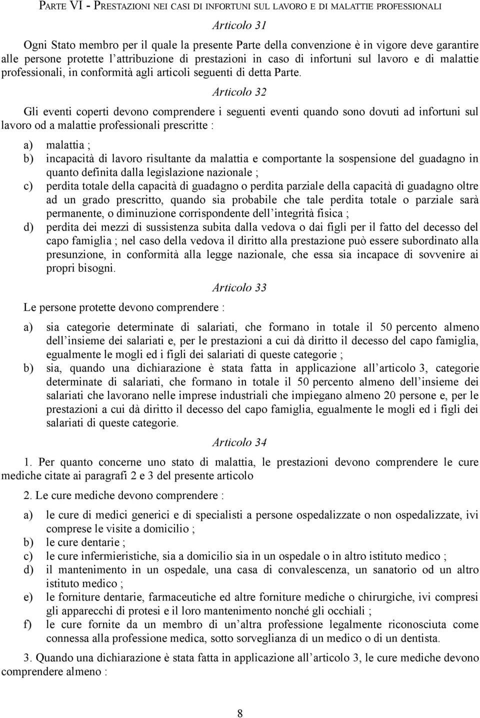 Articolo 32 Gli eventi coperti devono comprendere i seguenti eventi quando sono dovuti ad infortuni sul lavoro od a malattie professionali prescritte : a) malattia ; b) incapacità di lavoro