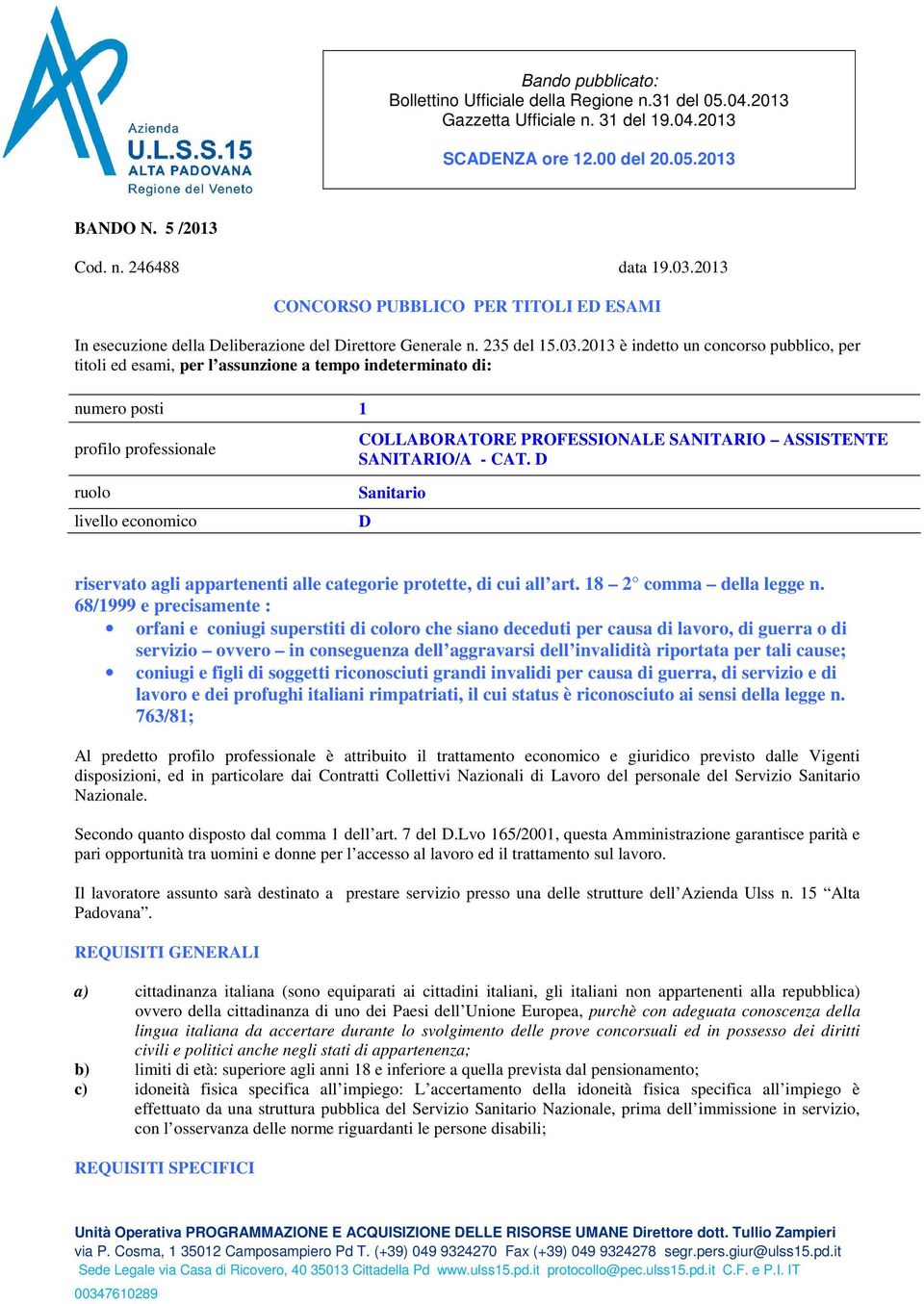 2013 è indetto un concorso pubblico, per titoli ed esami, per l assunzione a tempo indeterminato di: numero posti 1 profilo professionale COLLABORATORE PROFESSIONALE SANITARIO ASSISTENTE SANITARIO/A