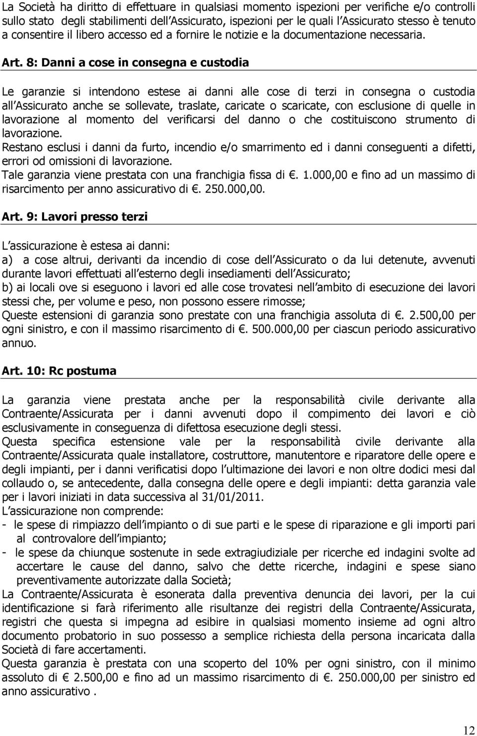 8: Danni a cose in consegna e custodia Le garanzie si intendono estese ai danni alle cose di terzi in consegna o custodia all Assicurato anche se sollevate, traslate, caricate o scaricate, con