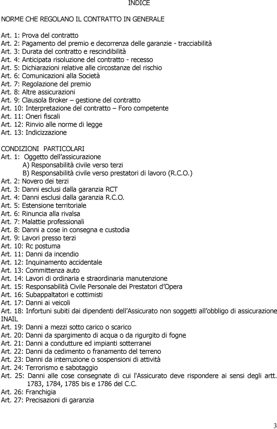 7: Regolazione del premio Art. 8: Altre assicurazioni Art. 9: Clausola Broker gestione del contratto Art. 10: Interpretazione del contratto Foro competente Art. 11: Oneri fiscali Art.