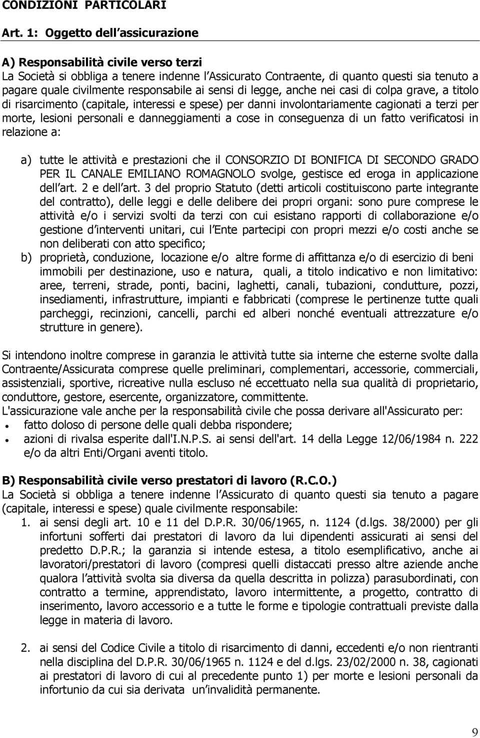 ai sensi di legge, anche nei casi di colpa grave, a titolo di risarcimento (capitale, interessi e spese) per danni involontariamente cagionati a terzi per morte, lesioni personali e danneggiamenti a