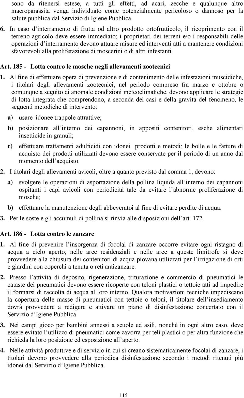 In caso d interramento di frutta od altro prodotto ortofrutticolo, il ricoprimento con il terreno agricolo deve essere immediato; i proprietari dei terreni e/o i responsabili delle operazioni d