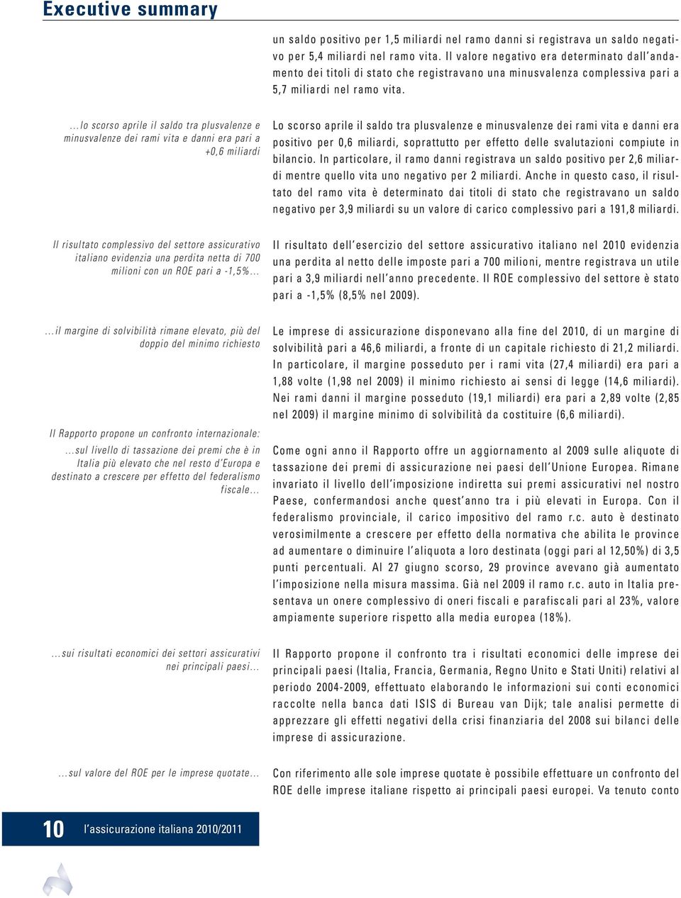 lo scorso aprile il saldo tra plusvalenze e minusvalenze dei rami vita e danni era pari a +0,6 miliardi Lo scorso aprile il saldo tra plusvalenze e minusvalenze dei rami vita e danni era positivo per